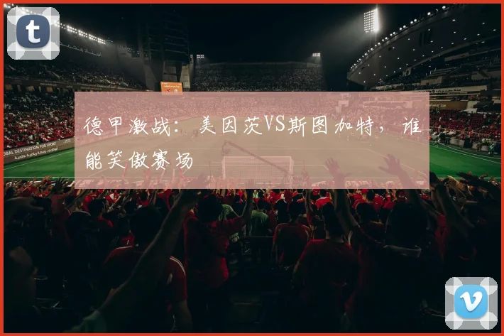 德甲激战：美因茨VS斯图加特，谁能笑傲赛场